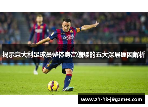 揭示意大利足球员整体身高偏矮的五大深层原因解析