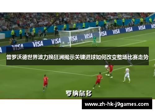 普罗沃德世界波力挽狂澜揭示关键进球如何改变整场比赛走势