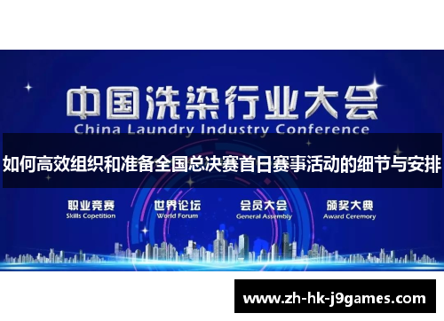 如何高效组织和准备全国总决赛首日赛事活动的细节与安排