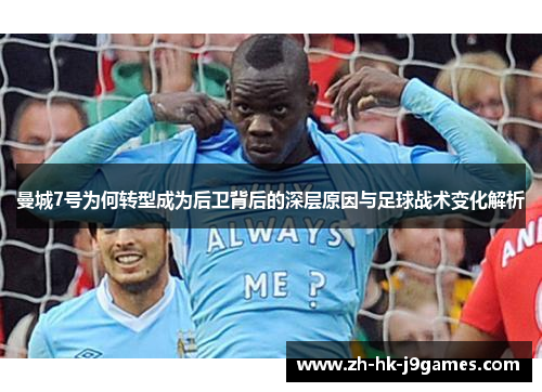 曼城7号为何转型成为后卫背后的深层原因与足球战术变化解析