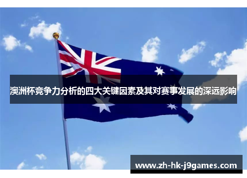 澳洲杯竞争力分析的四大关键因素及其对赛事发展的深远影响